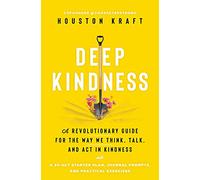 Deep Kindness: A Revolutionary Guide for the Way We Think, Talk, and Act in Kindness