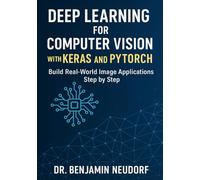 Deep Learning for Computer Vision with Keras and PyTorch: Build Real-World Image Applications Step by Step