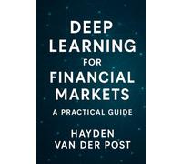 Deep Learning for Financial Markets: A Practical Guide