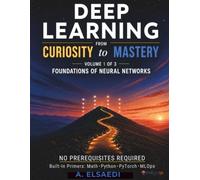 Deep Learning from Curiosity to Mastery: Volume 1, Foundations of Neural Networks