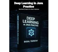 Deep Learning in Java Practice: Real-World Projects for Smart Solutions