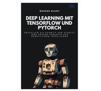 Deep Learning mit TensorFlow und PyTorch: Erstellen Sie Schritt für Schritt Ihre ersten Projekte zur künstlichen Intelligenz