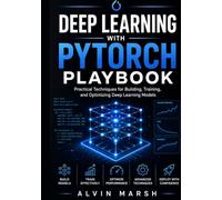 Deep Learning with PyTorch Playbook: Practical Techniques for Building, Training, and Optimizing Deep Learning Models