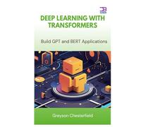 Deep Learning with Transformers: Build GPT and BERT Applications