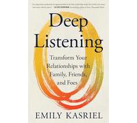 Deep Listening: How to Listen Well When It Matters Most