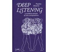 Deep listening. La pratica sonora di una compositrice - Oliveros Pauline