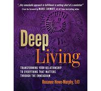 Deep living: tranforming your relationship to everything that matters thro...