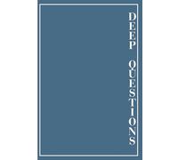 Deep Questions: 100+ Questions to Better Understand Yourself and Explore Your Mind