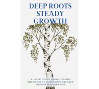 Deep Roots Steady Growth: A 28-Day Guided Journal for Men to Set Up their New Year for Success