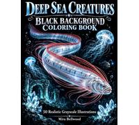 Deep Sea Creatures Black Background Coloring Book: 50 Realistic Grayscale Illustrations of Deep Sea Life, Ocean Animals, Marine Life and Mystical Underwater Worlds for Adults and Stress Relief