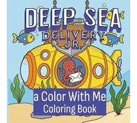 Deep Sea Delivery Jr.: a Color With Me Coloring Book