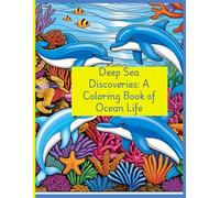 Deep Sea Discoveries: A Coloring Book of Ocean Life: Coloring Fun and Ocean Facts for Curious Minds of All Ages