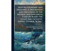 Deep-sea Sounding And Dredging; A Description And Discussion Of The Method And Appliances Used On Board The Coast And Geodetic Survey Steamer, "blake."