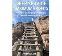 Deep Service Maximum Profits: Principles for Building a Profitable, Client-Obsessed Business
