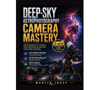 DEEP-SKY ASTROPHOTOGRAPHY CAMERA MASTERY: The Complete 2-in-1 Guide to DSLR, Mirrorless & One-Shot Colour Astro Cameras