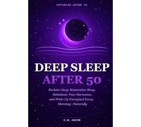 Deep Sleep After 50: Reclaim Deep, Restorative Sleep, Rebalance Your Hormones, and Wake Up Energized Every Morning-Naturally
