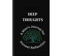 Deep Thoughts A Man's Journal for Honest Reflectiion: Guided Space for Self-Discovery, Daily Mindfulness, and Mental Clarity
