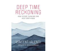 Deep Time Reckoning: How Future Thinking Can Help Earth Now