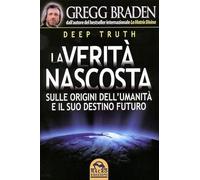 Deep truth. La verità nascosta sulle origini dell'umanità e il suo destino futuro
