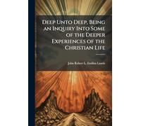 Deep Unto Deep, Being an Inquiry Into Some of the Deeper Experiences of the Christian Life