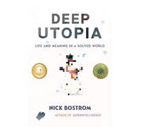 Deep Utopia: Life and Meaning in a Solved World