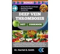 DEEP VEIN THROMBOSIS DIET COOKBOOK: Transform Circulation and Support Vascular Health with Targeted Recipes, Nutritional Strategies, and Lifestyle ... Flow and Prevent Complications Naturally