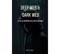Deep Web e Dark Web: Oltre il Mito - Esplorare le Zone Nascoste di Internet