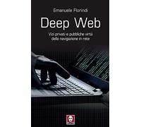 Libri Emanuele Florindi - Deep Web. Vizi Privati E Pubbliche Virtu Della Navigaz