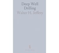 Deep Well Drilling: The Principles and Practices of Deep Well Drilling and a Hand Book of Useful Information for the Well Driller