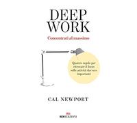 Deep work. Concentrati al massimo. Quattro regole per ritrovare il focus sulle attività davvero importanti