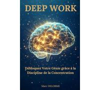 Deep Work: Débloquez Votre Génie grâce à la Discipline de la Concentration