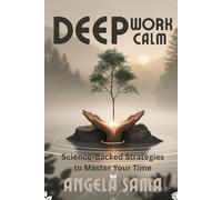 Deep Work, Deep Calm: Science-Backed Strategies to Master Your Time