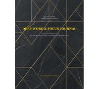 DEEP WORK & FOCUS JOURNAL: Daily Time Blocking, Flow State Log & Distraction-Free Priority System