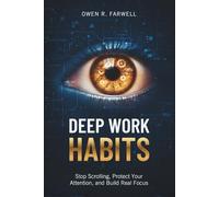 Deep Work Habits: Stop Scrolling, Protect Your Attention, and Build Real Focus