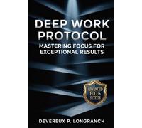 Deep Work Protocol: Mastering Focus for Exceptional Results