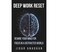 Deep Work Reset: Rewire Your Mind for Focus in a Distracted World