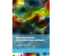 Deepak Chopra Explained: His Core Theories, Books, and Influence: A Study Aid & Overview