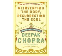 Deepak Chopra Reinventing the Body, Resurrecting the Soul (Tascabile)