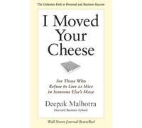 Deepak Malhotra I Moved Your Cheese; For Those Who Refuse to Live as (Tascabile)