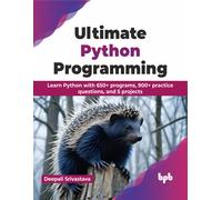 Ultimate Python Programming: Learn Python with 650+ programs, 900+ practice questions, and 5 projects (English Edition)