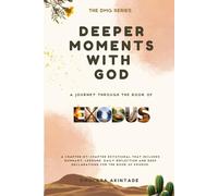 DEEPER MOMENTS WITH GOD: A JOURNEY THROUGH THE BOOK OF EXODUS