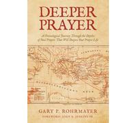 Deeper Prayer: A Chronological Journey Through the Depths of Paul Prayers That Will Deepen Your Prayer Life