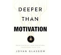 Deeper Than Motivation: Rewire Your Beliefs, Break Your Patterns, Transform Your Life