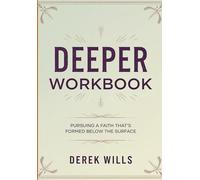 Deeper Workbook: Pursuing A Faith That's Formed Below The Surface