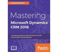 Deepesh Somani Mastering Microsoft Dynamics CRM 2016 (Digital)