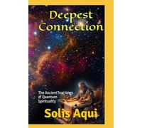Deepest Connection: The Ancient Teachings of Quantum Spirituality