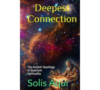 Deepest Connection: The Ancient Teachings of Quantum Spirituality