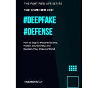 DEEPFAKE DEFENSE: How to Stop AI-Powered Scams, Protect Your Identity, and Reclaim Your Peace of Mind