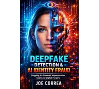Deepfake Detection & AI Identity Fraud: Stopping AI-Powered Impersonation, Scams & Digital Forgery: 3