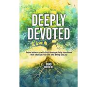 Deeply Devoted: Grow intimacy with God through daily devotions that change your life and bring you joy